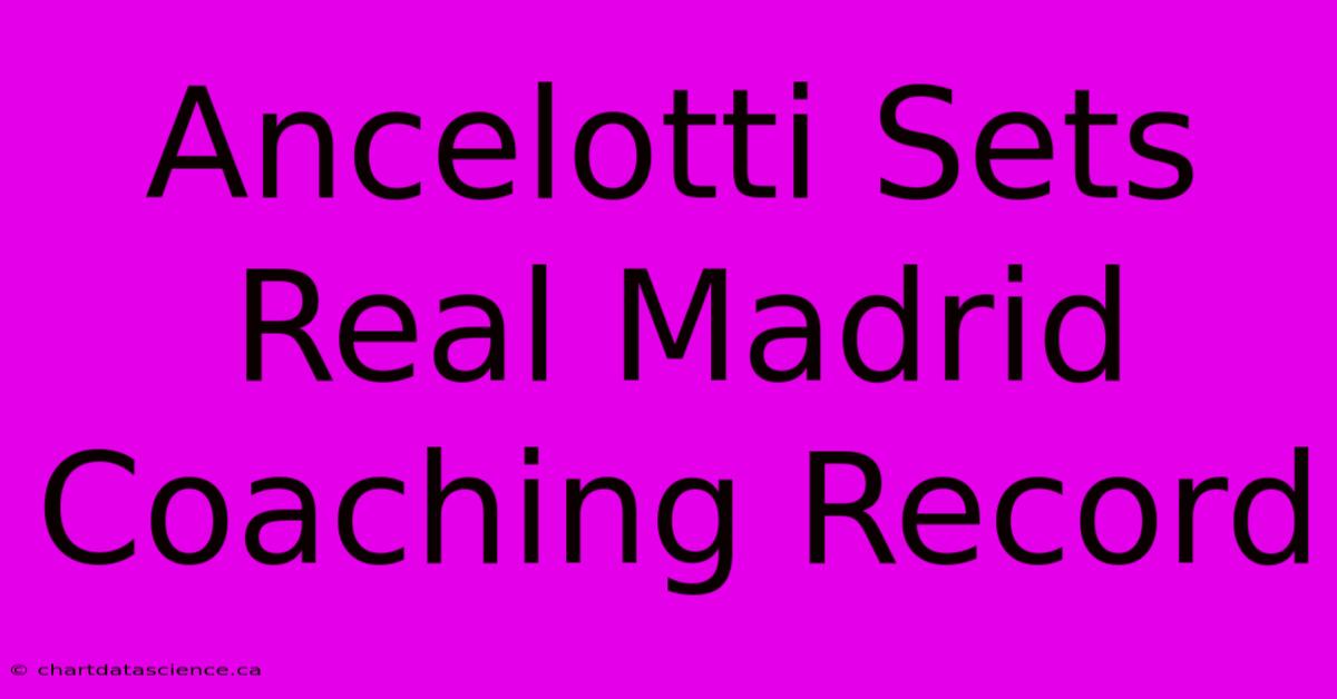 Ancelotti Sets Real Madrid Coaching Record