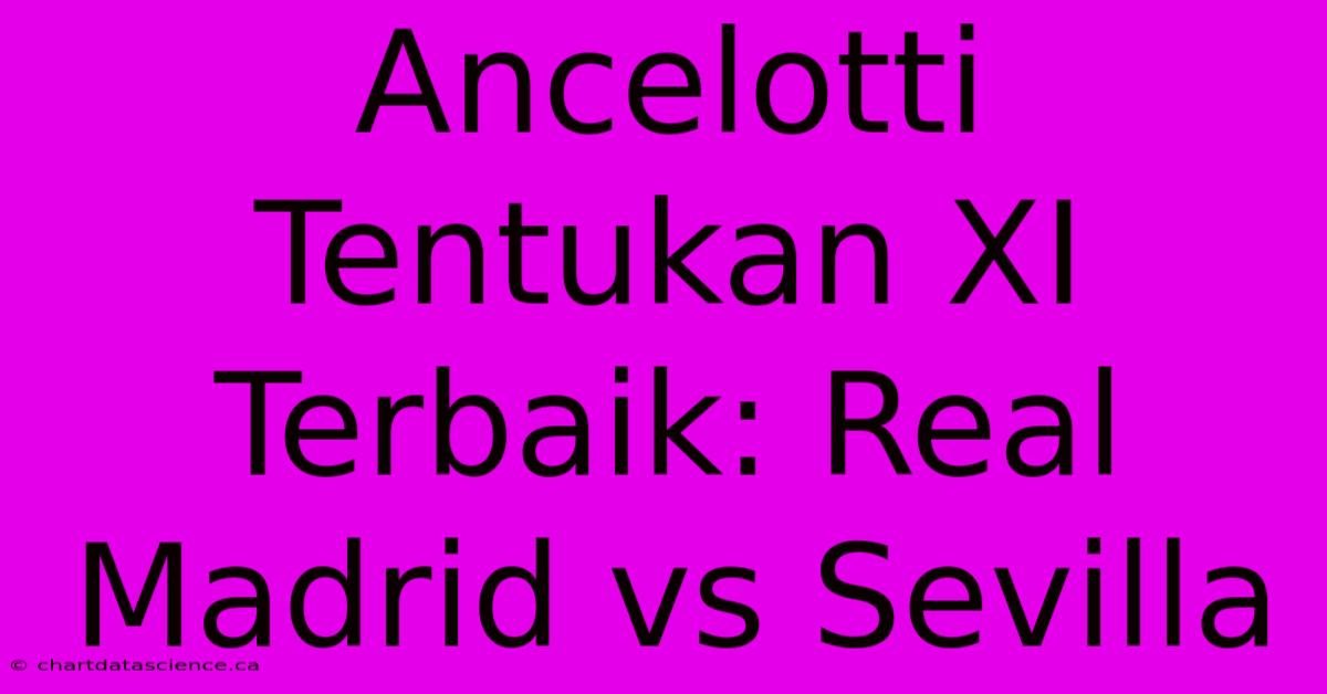 Ancelotti Tentukan XI Terbaik: Real Madrid Vs Sevilla