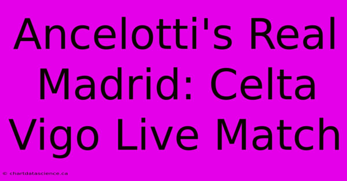 Ancelotti's Real Madrid: Celta Vigo Live Match