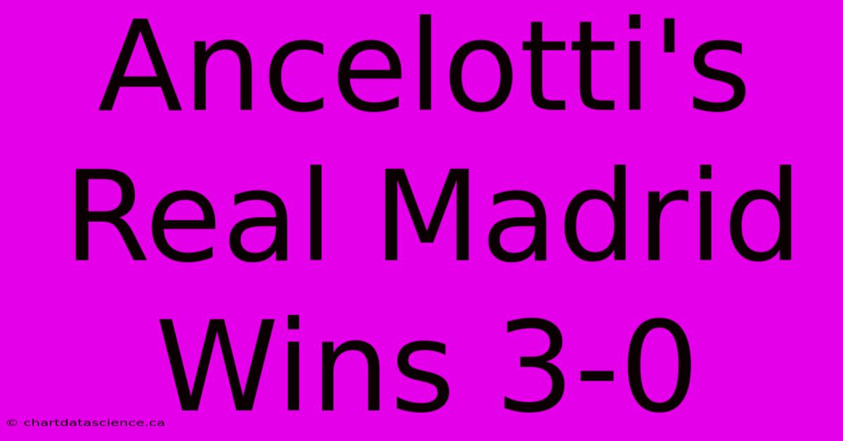 Ancelotti's Real Madrid Wins 3-0