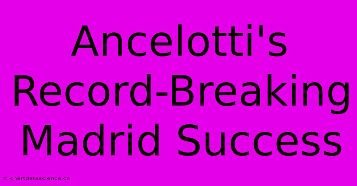 Ancelotti's Record-Breaking Madrid Success