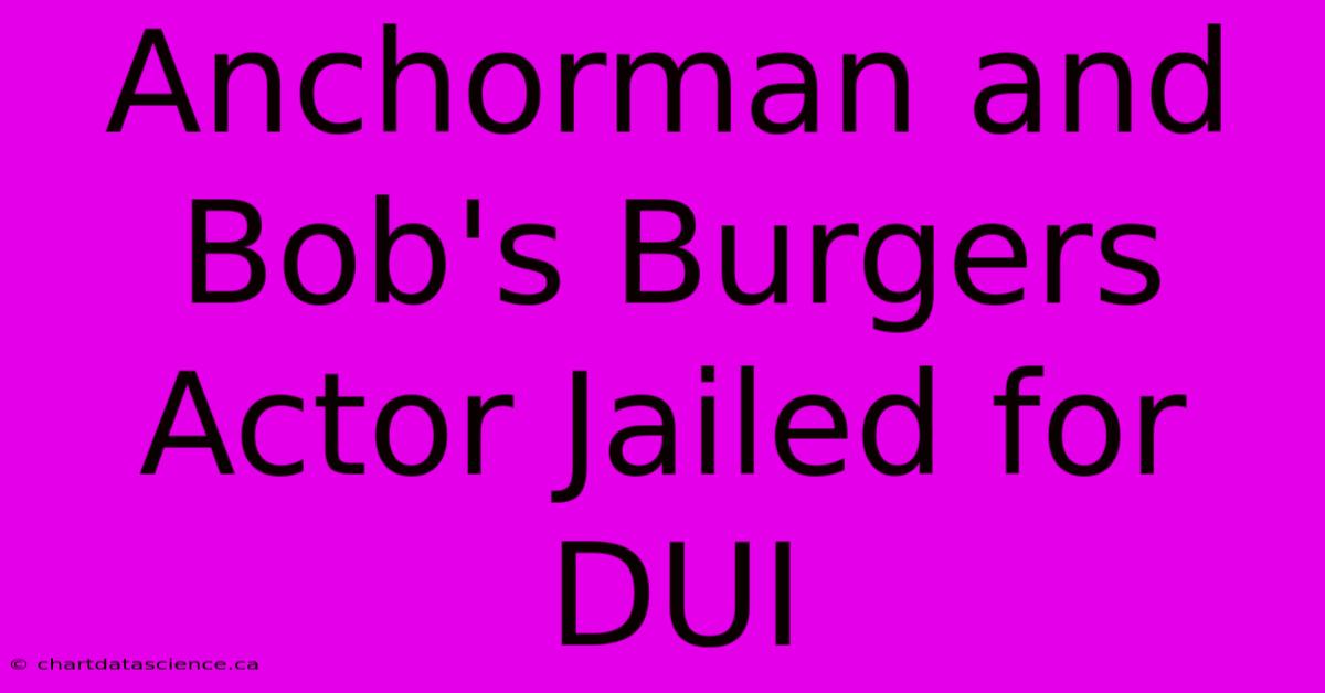 Anchorman And Bob's Burgers Actor Jailed For DUI