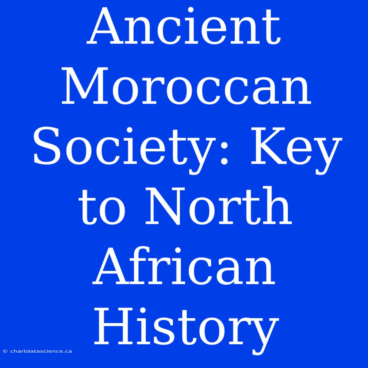 Ancient Moroccan Society: Key To North African History