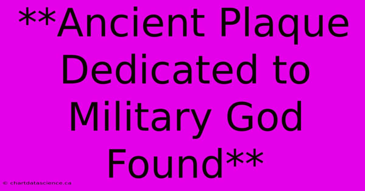 **Ancient Plaque Dedicated To Military God Found**