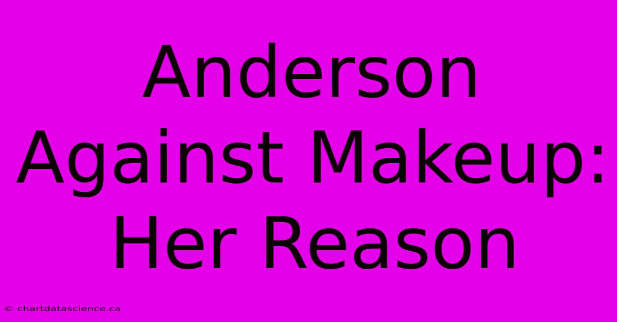 Anderson Against Makeup: Her Reason