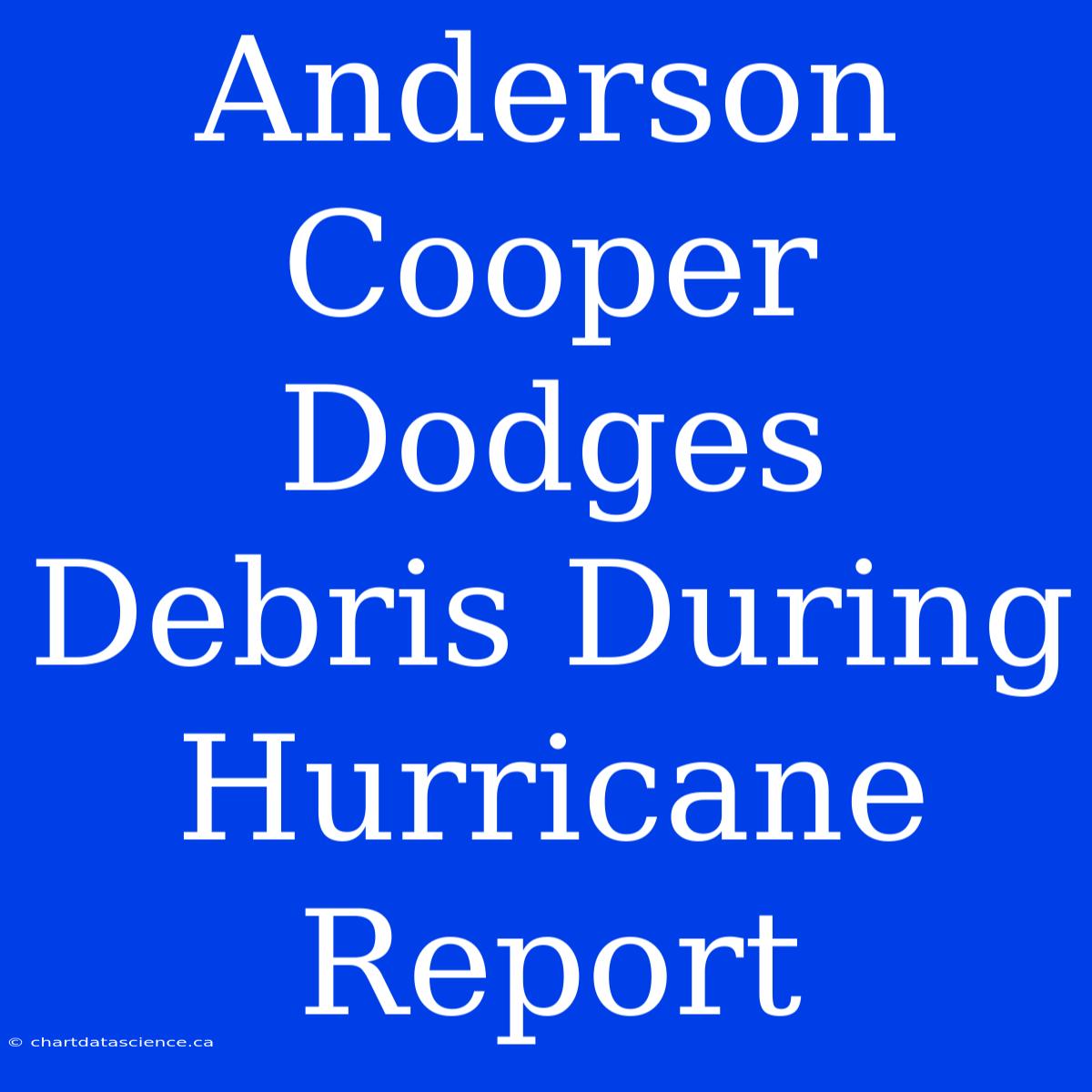 Anderson Cooper Dodges Debris During Hurricane Report