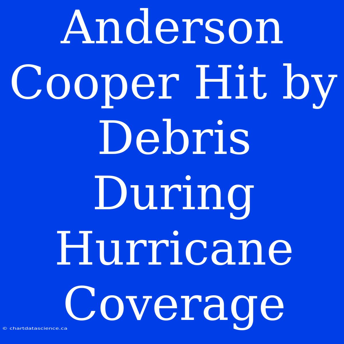 Anderson Cooper Hit By Debris During Hurricane Coverage