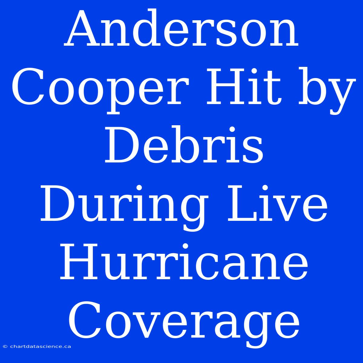 Anderson Cooper Hit By Debris During Live Hurricane Coverage