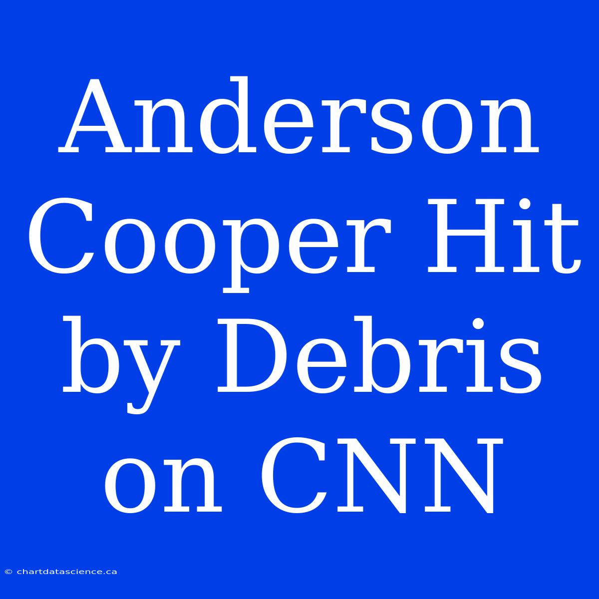 Anderson Cooper Hit By Debris On CNN