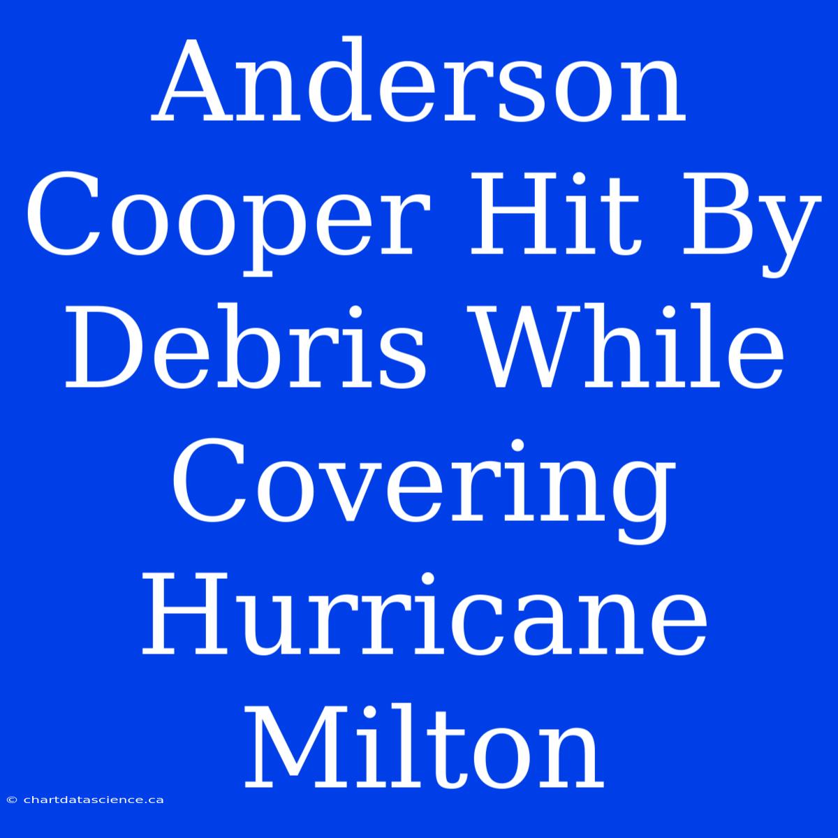 Anderson Cooper Hit By Debris While Covering Hurricane Milton