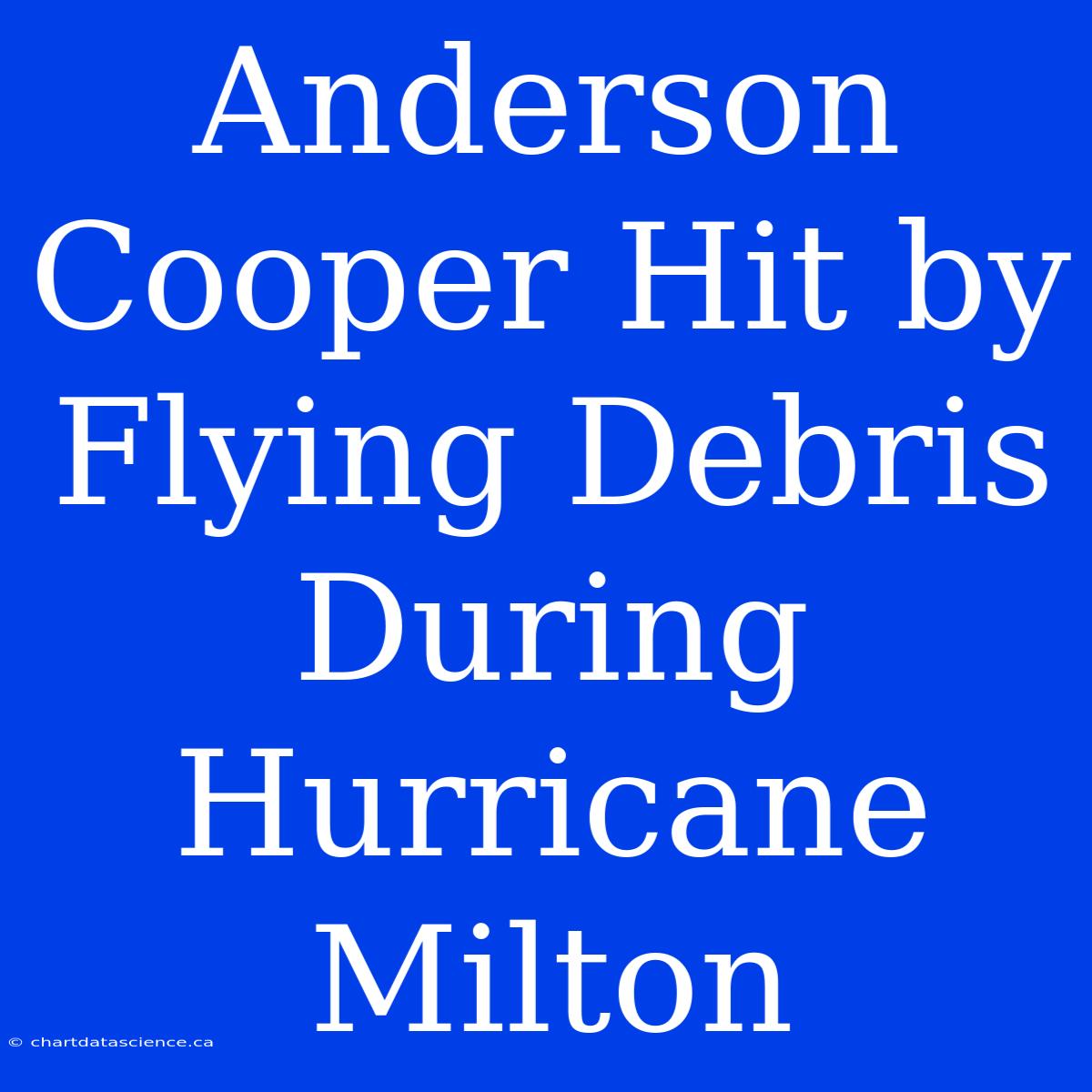 Anderson Cooper Hit By Flying Debris During Hurricane Milton