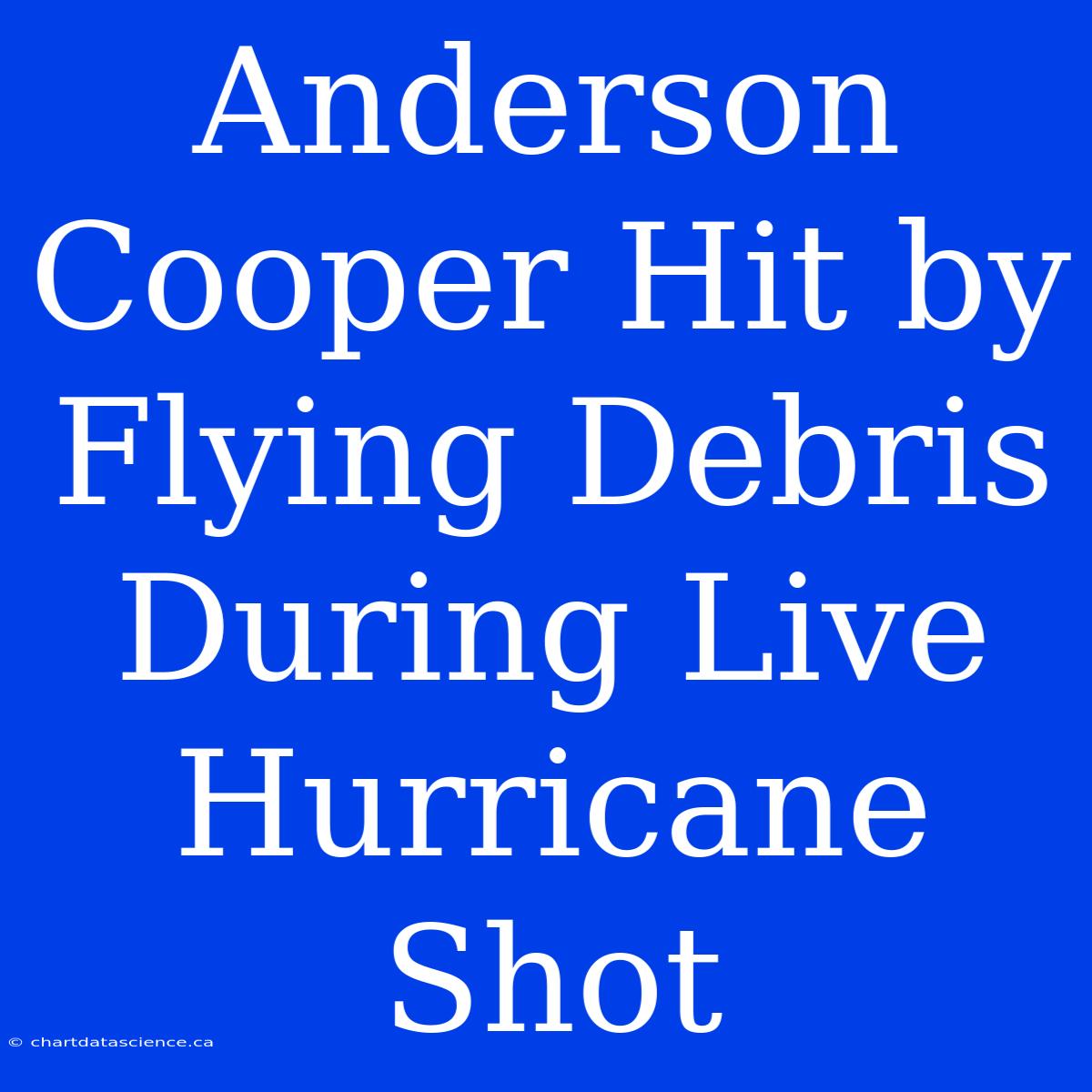 Anderson Cooper Hit By Flying Debris During Live Hurricane Shot