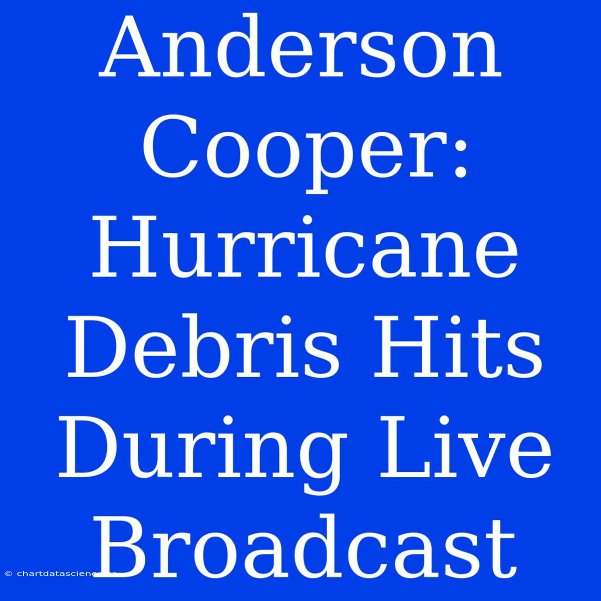 Anderson Cooper: Hurricane Debris Hits During Live Broadcast