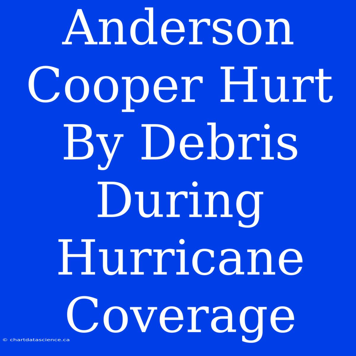 Anderson Cooper Hurt By Debris During Hurricane Coverage