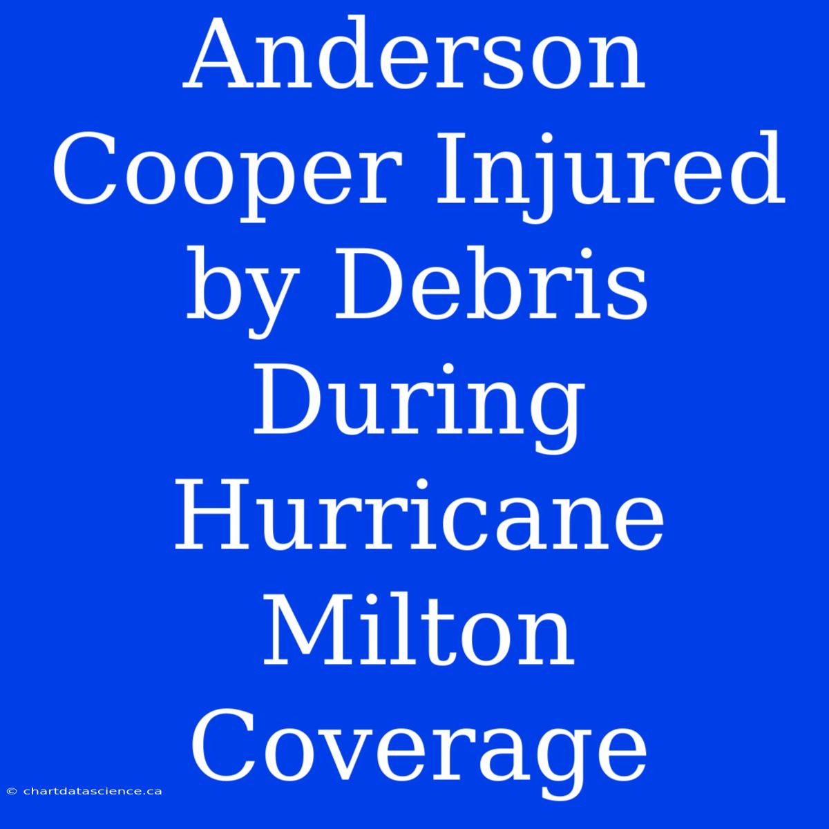 Anderson Cooper Injured By Debris During Hurricane Milton Coverage