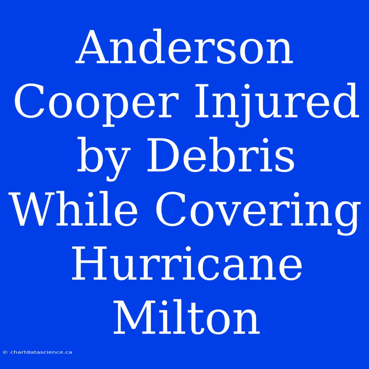 Anderson Cooper Injured By Debris While Covering Hurricane Milton