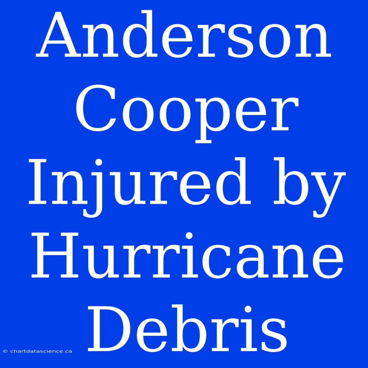 Anderson Cooper Injured By Hurricane Debris