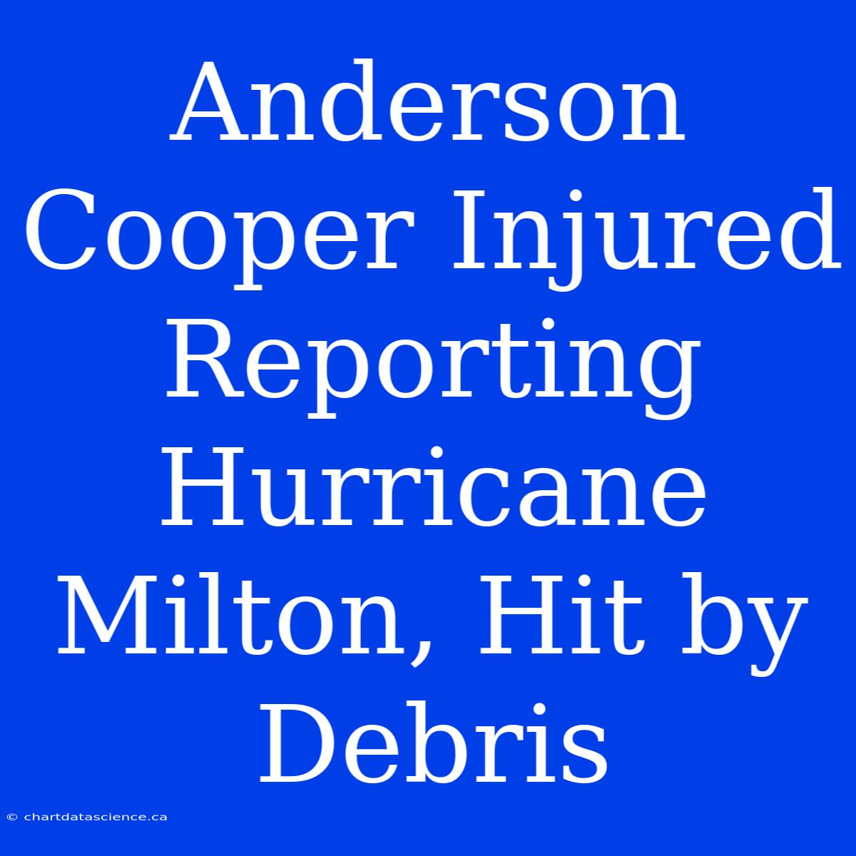 Anderson Cooper Injured Reporting Hurricane Milton, Hit By Debris