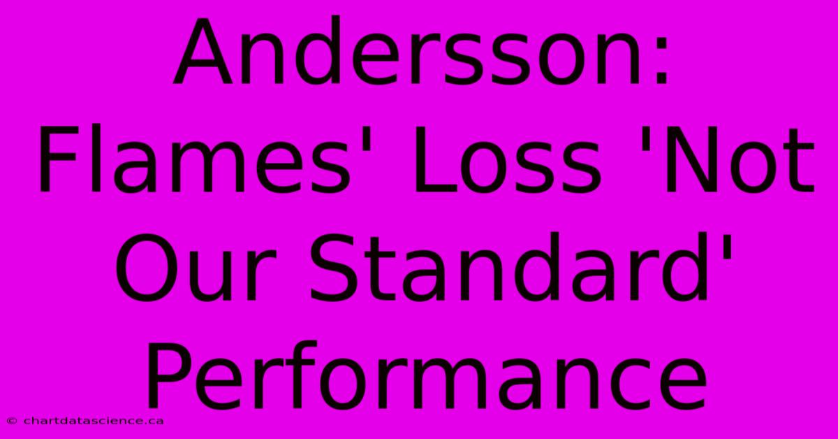 Andersson: Flames' Loss 'Not Our Standard' Performance 