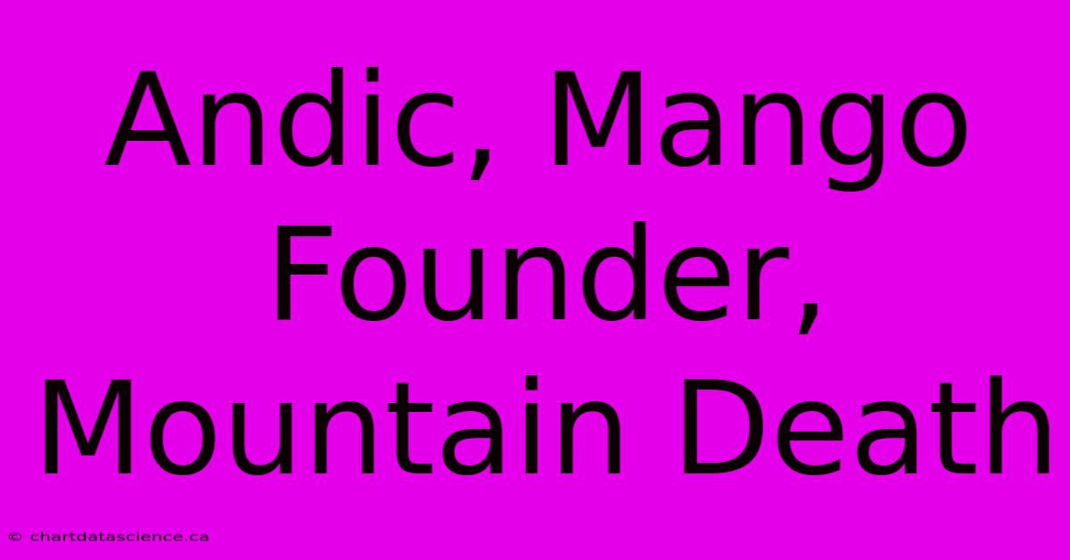 Andic, Mango Founder, Mountain Death