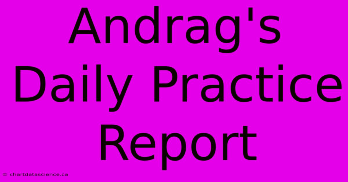 Andrag's Daily Practice Report