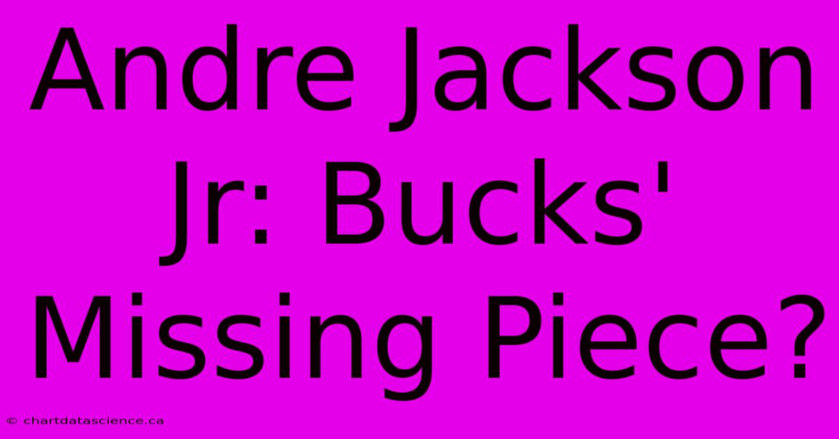 Andre Jackson Jr: Bucks' Missing Piece?