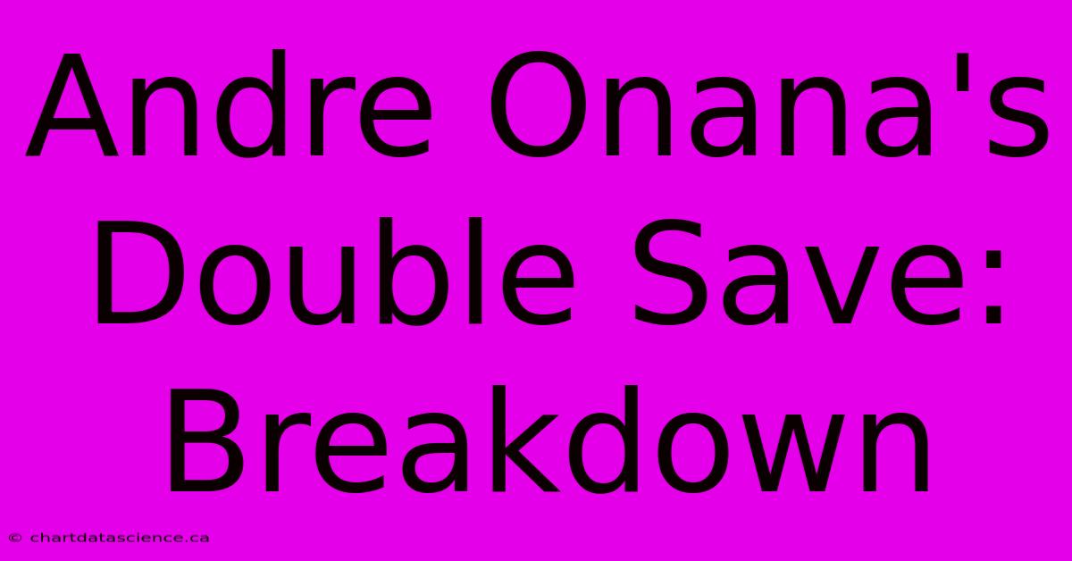 Andre Onana's Double Save: Breakdown