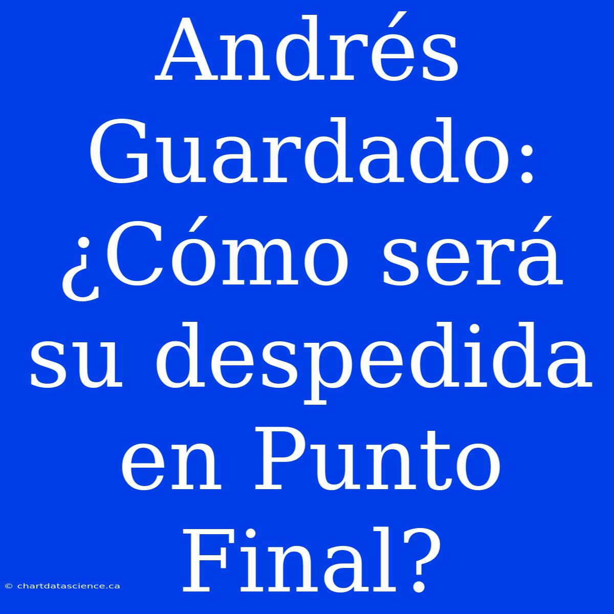 Andrés Guardado: ¿Cómo Será Su Despedida En Punto Final?