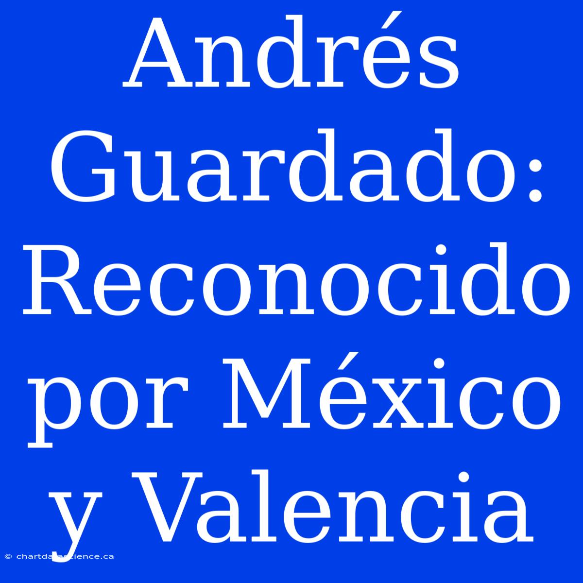 Andrés Guardado: Reconocido Por México Y Valencia