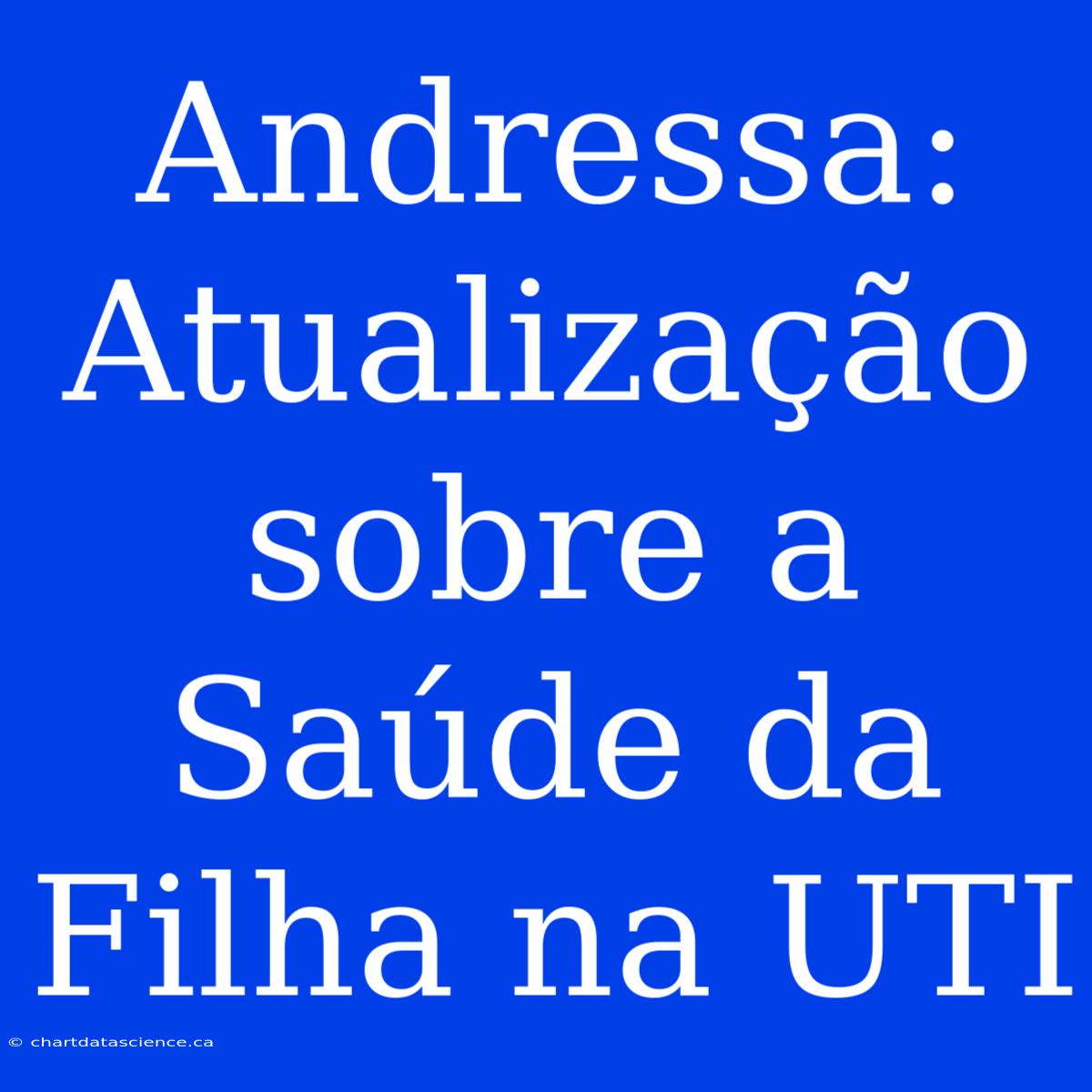 Andressa: Atualização Sobre A Saúde Da Filha Na UTI