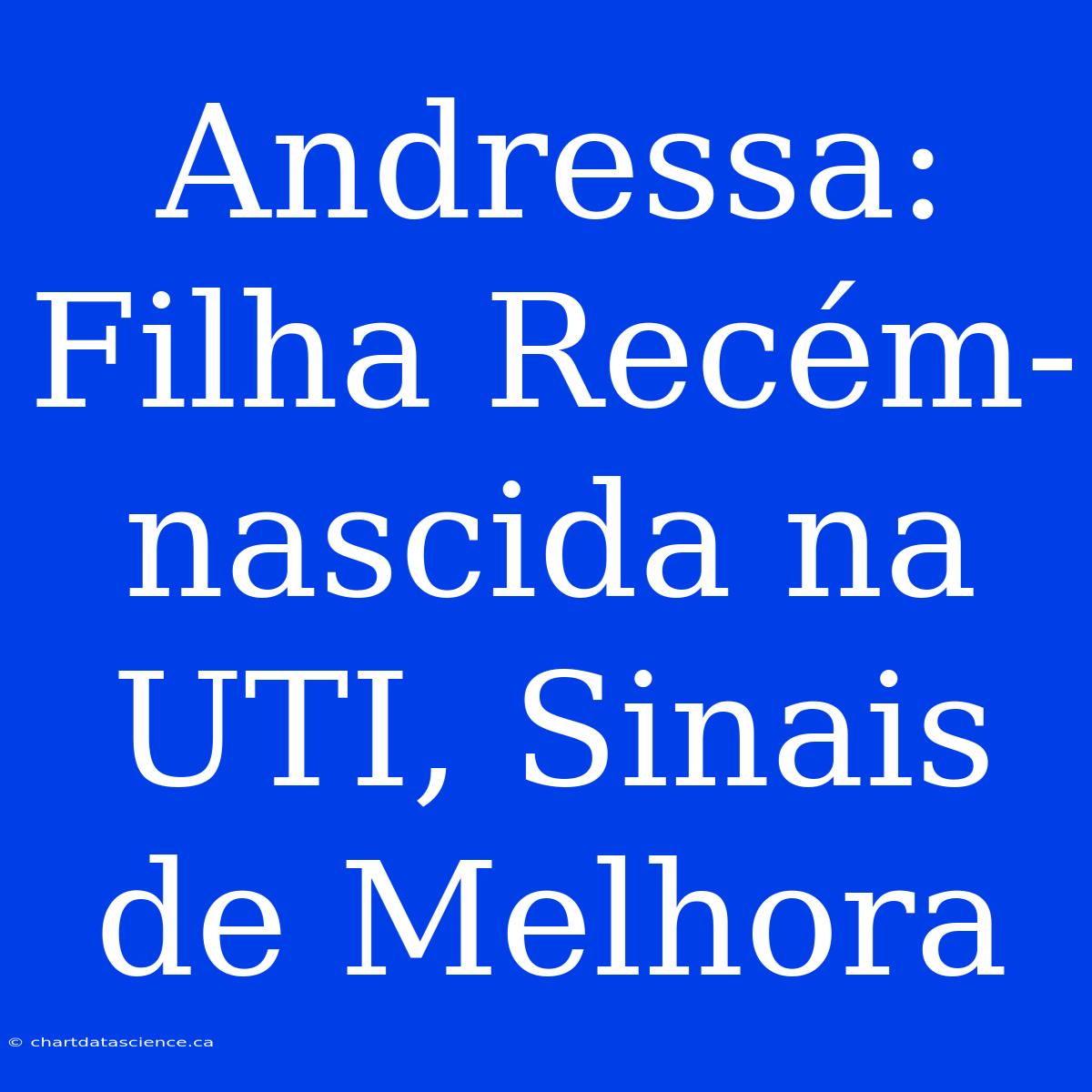 Andressa: Filha Recém-nascida Na UTI, Sinais De Melhora