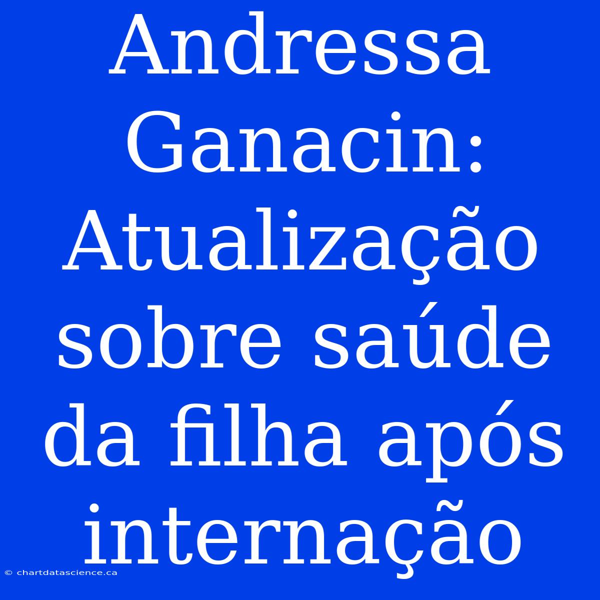 Andressa Ganacin: Atualização Sobre Saúde Da Filha Após Internação