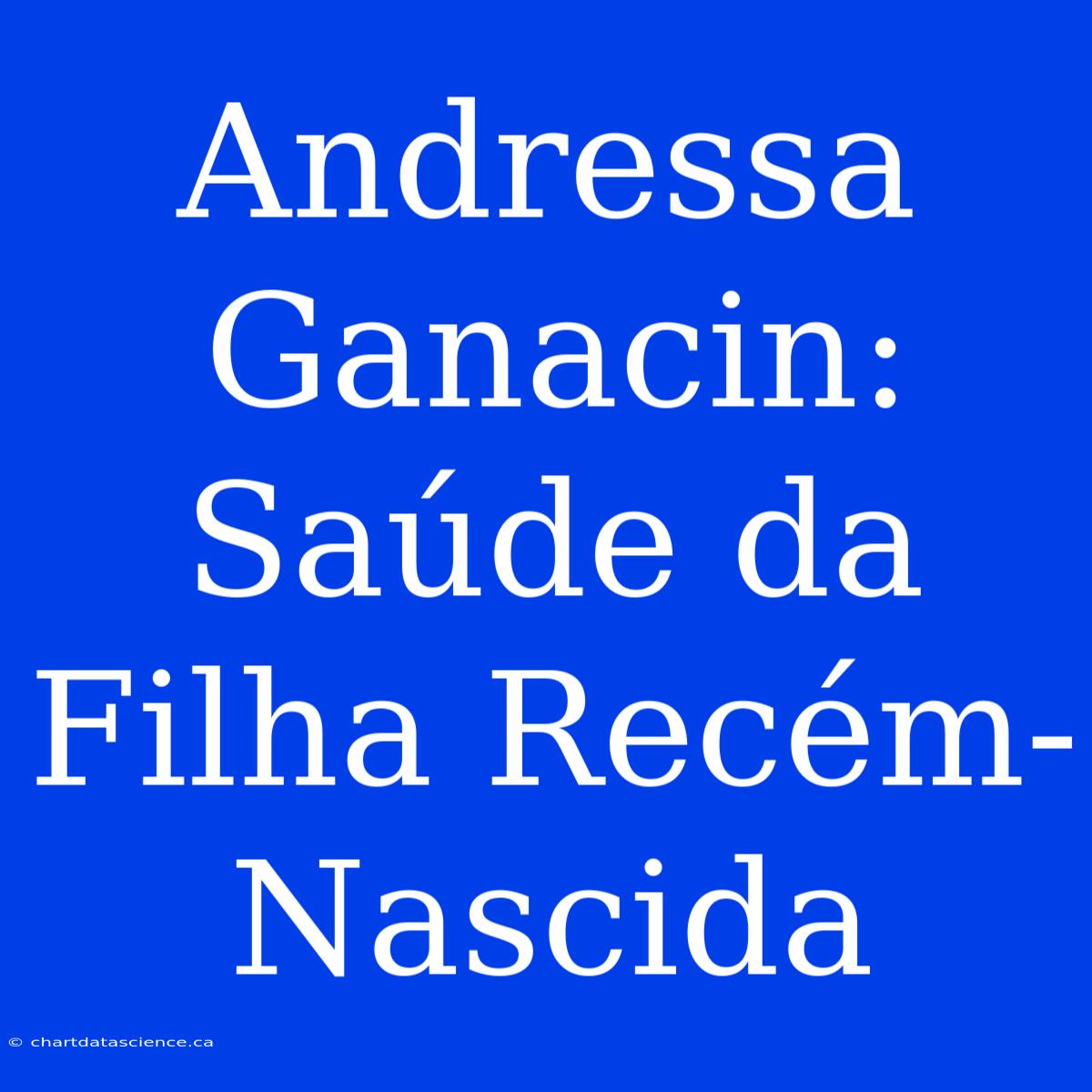 Andressa Ganacin: Saúde Da Filha Recém-Nascida