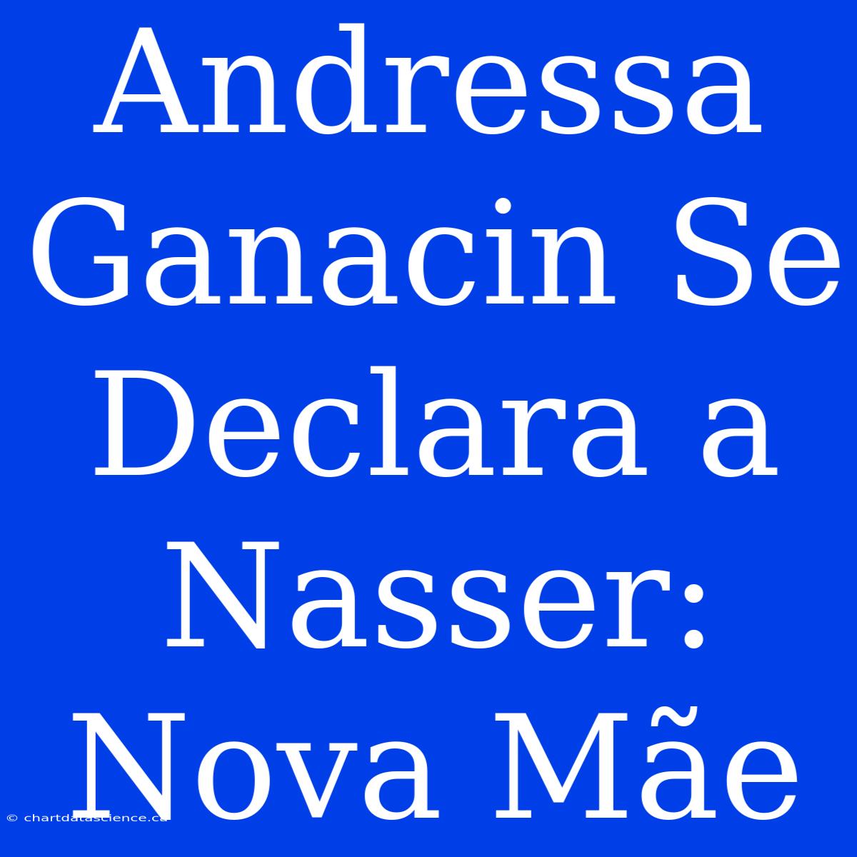 Andressa Ganacin Se Declara A Nasser: Nova Mãe