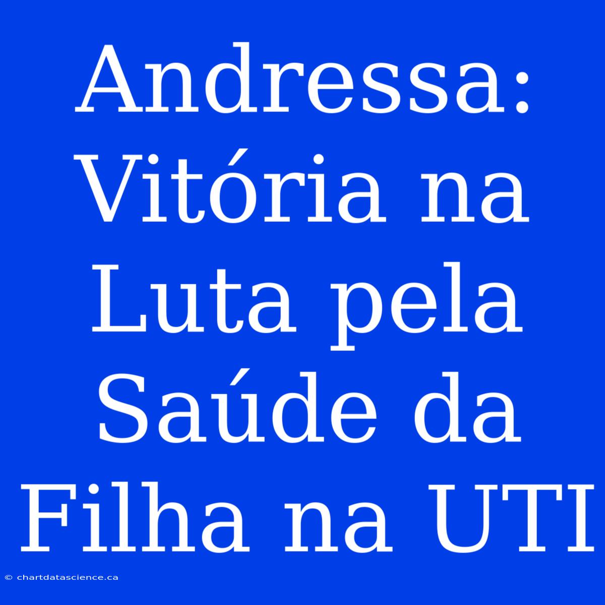 Andressa: Vitória Na Luta Pela Saúde Da Filha Na UTI