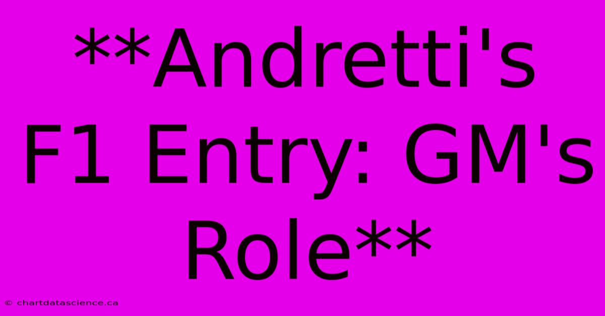 **Andretti's F1 Entry: GM's Role**