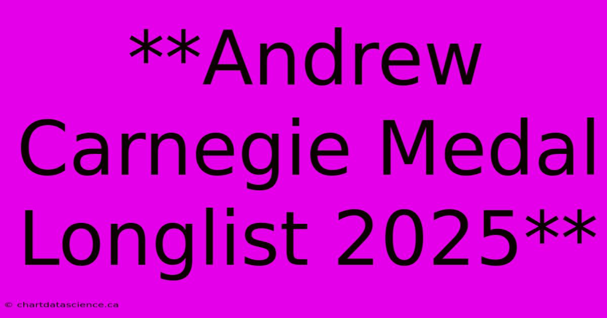 **Andrew Carnegie Medal Longlist 2025**