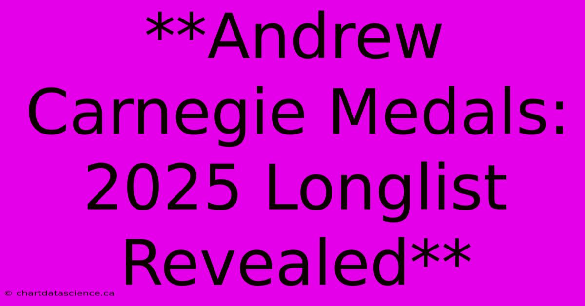 **Andrew Carnegie Medals: 2025 Longlist Revealed**