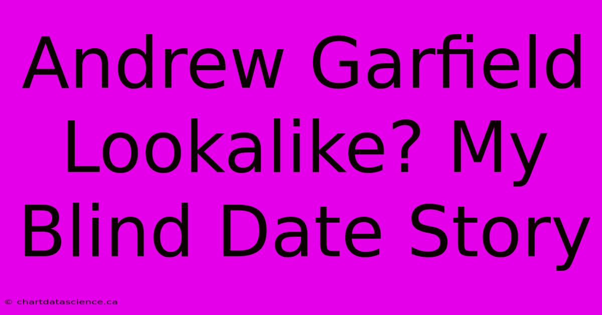 Andrew Garfield Lookalike? My Blind Date Story