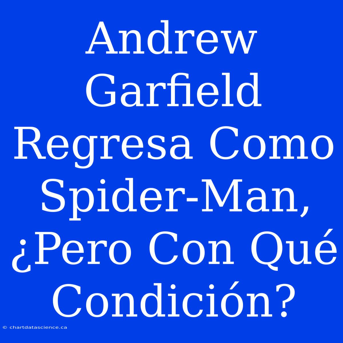 Andrew Garfield Regresa Como Spider-Man, ¿Pero Con Qué Condición?