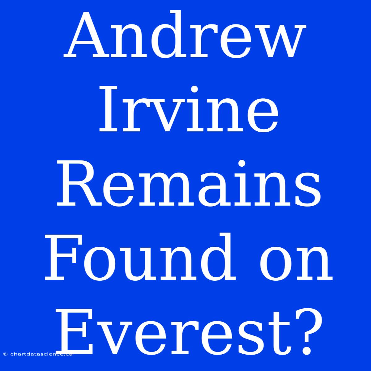 Andrew Irvine Remains Found On Everest?