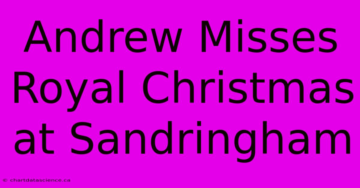 Andrew Misses Royal Christmas At Sandringham