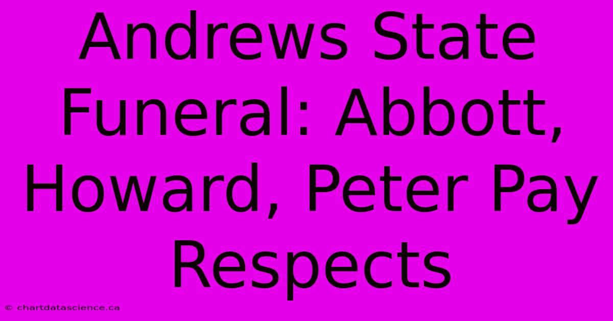 Andrews State Funeral: Abbott, Howard, Peter Pay Respects