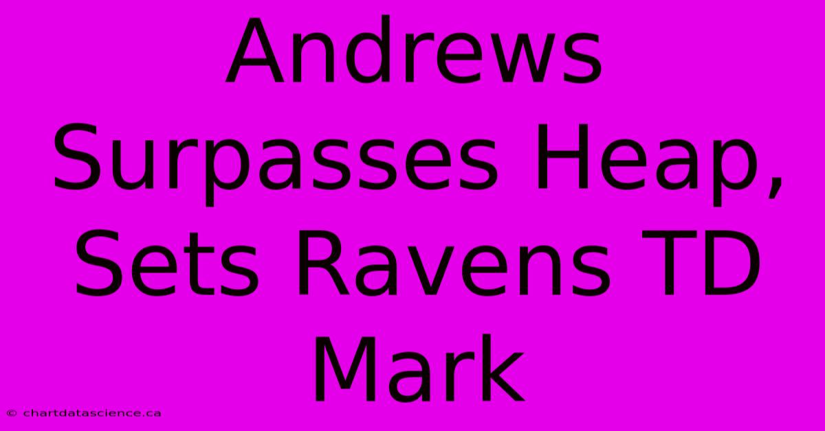 Andrews Surpasses Heap, Sets Ravens TD Mark 