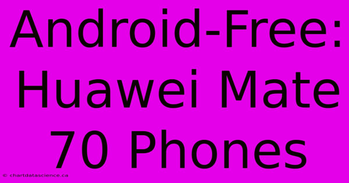 Android-Free: Huawei Mate 70 Phones