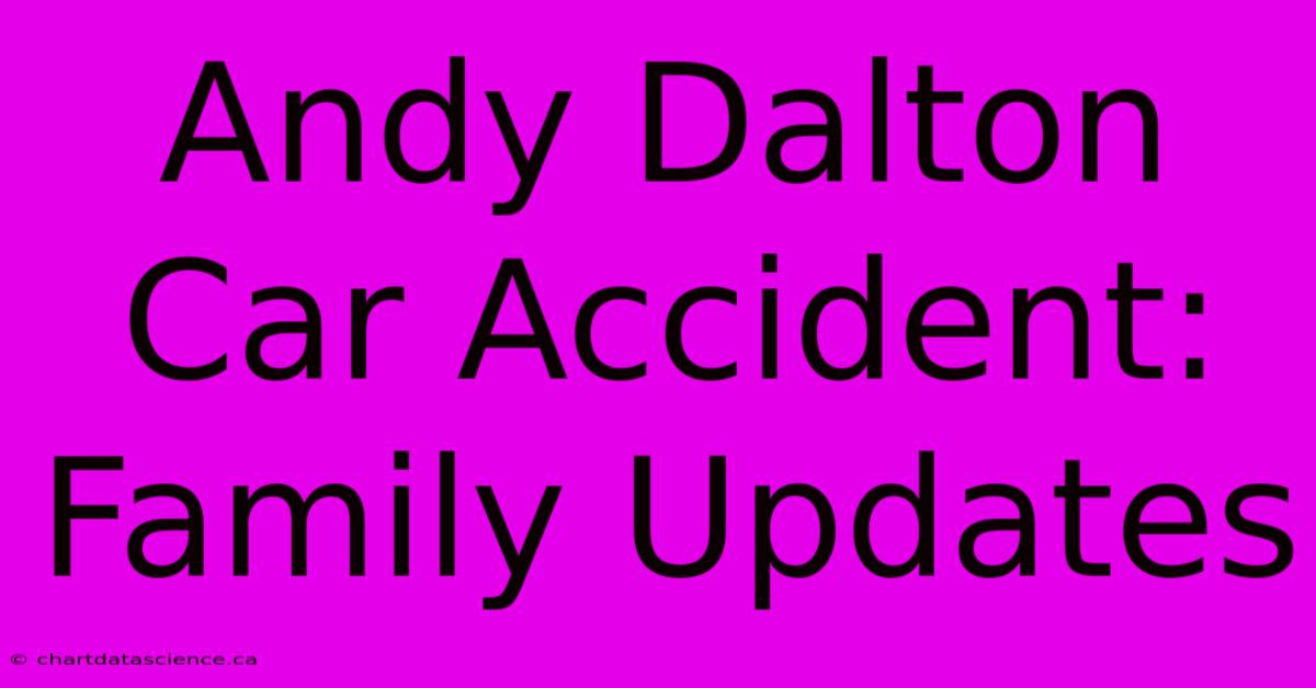 Andy Dalton Car Accident: Family Updates