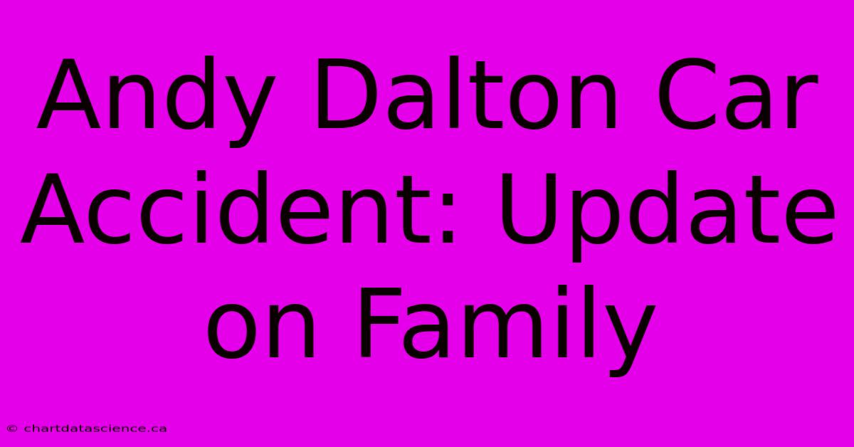 Andy Dalton Car Accident: Update On Family