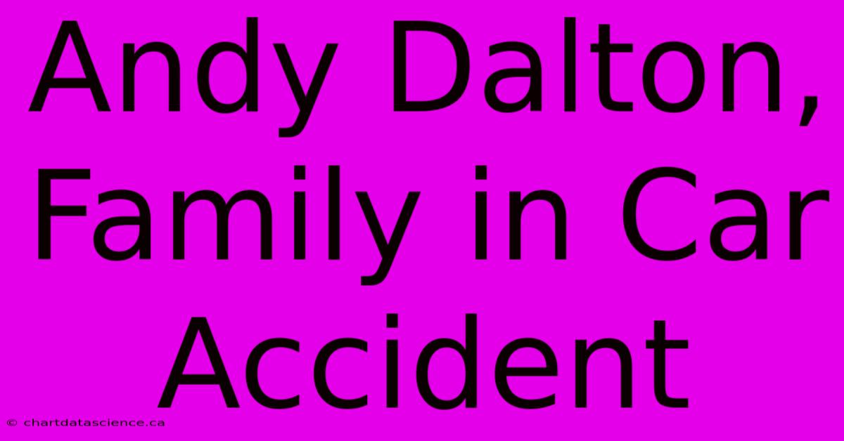 Andy Dalton, Family In Car Accident