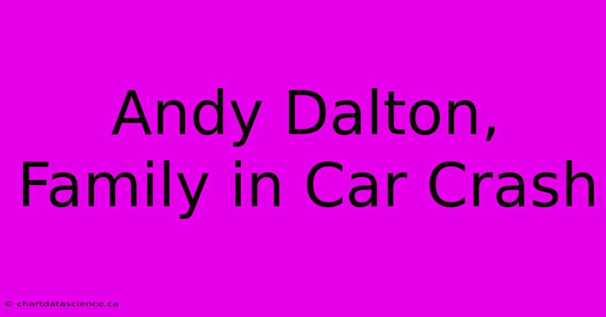 Andy Dalton, Family In Car Crash