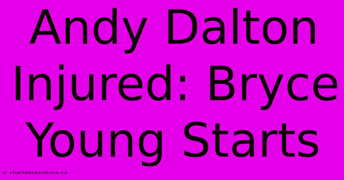 Andy Dalton Injured: Bryce Young Starts